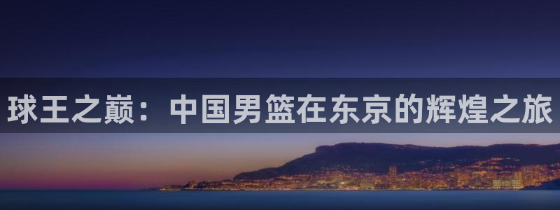 球王之巅：中国男篮在东京的辉煌之旅