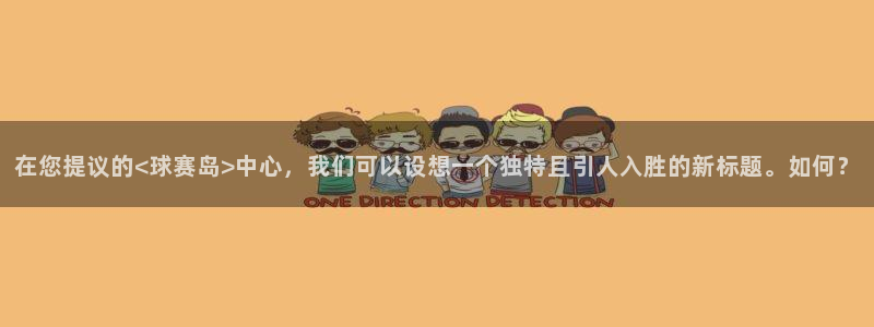 球速体育app官方下载最新版本更新内容：在您提议的<球赛岛>