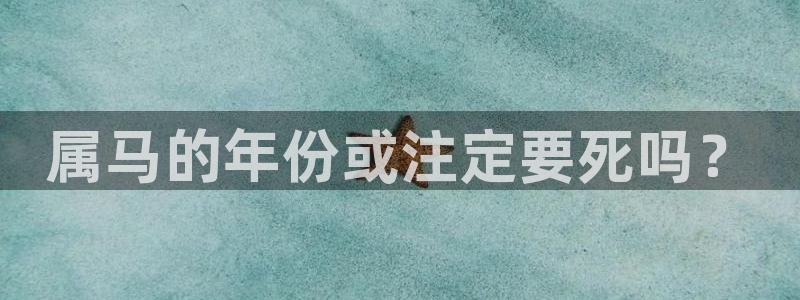 彩神现在优惠多少：属马的年份或注定要死吗？