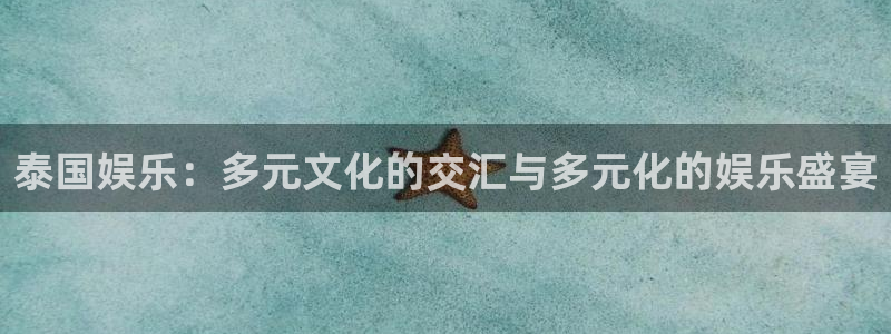 彩神体育老板是谁：泰国娱乐：多元文化的交汇与多元化的娱乐盛宴