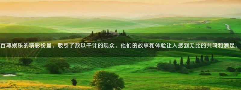 彩神集团官网：百尊娱乐的精彩纷呈，吸引了数以千计的观众，他们的故事和体验让人感到