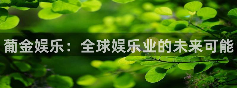 彩神体育凯捷平台招商：葡金娱乐：全球娱乐业的未来可能