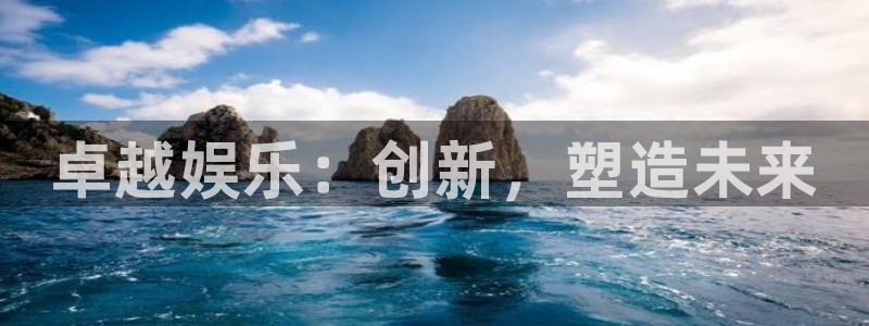 彩神体育平台注册：卓越娱乐：创新，塑造未来